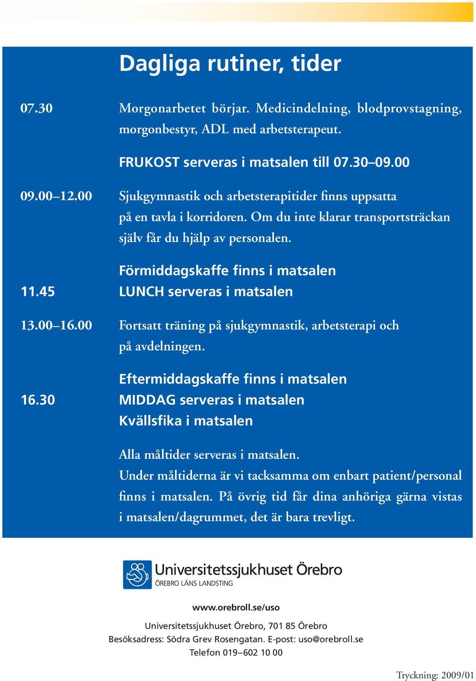 45 LUNCH serveras i matsalen 13.00 16.00 Fortsatt träning på sjukgymnastik, arbetsterapi och på avdelningen. Eftermiddagskaffe finns i matsalen 16.