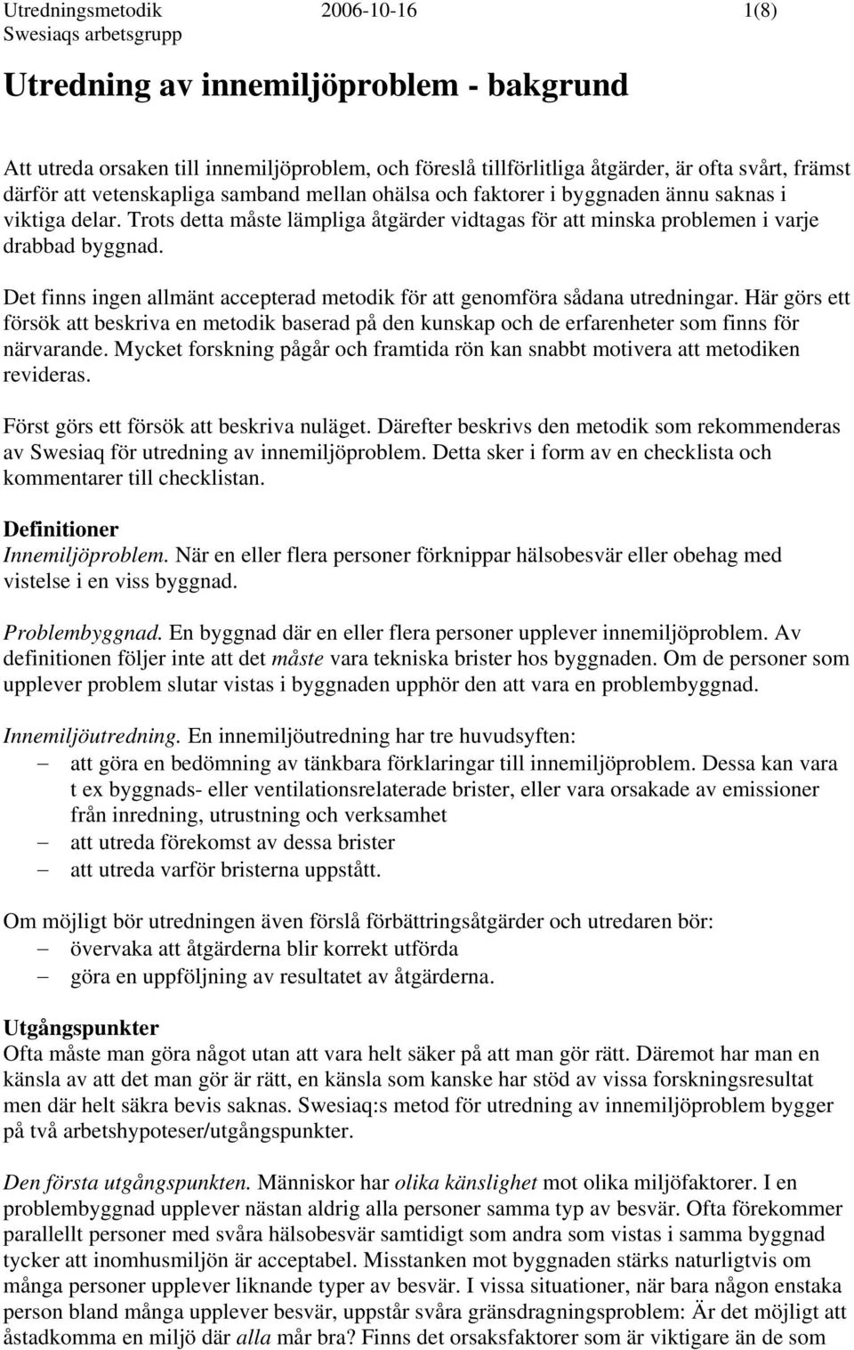 Det finns ingen allmänt accepterad metodik för att genomföra sådana utredningar. Här görs ett försök att beskriva en metodik baserad på den kunskap och de erfarenheter som finns för närvarande.