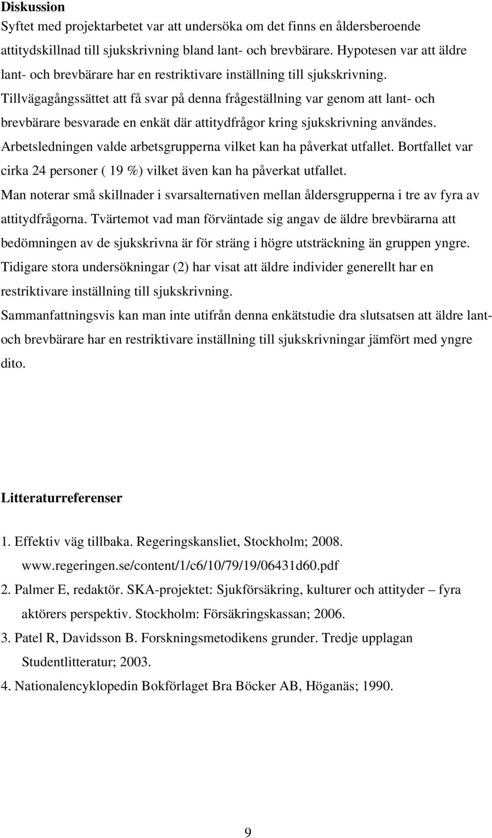 Tillvägagångssättet att få svar på denna frågeställning var genom att lant- och brevbärare besvarade en enkät där attitydfrågor kring sjukskrivning användes.