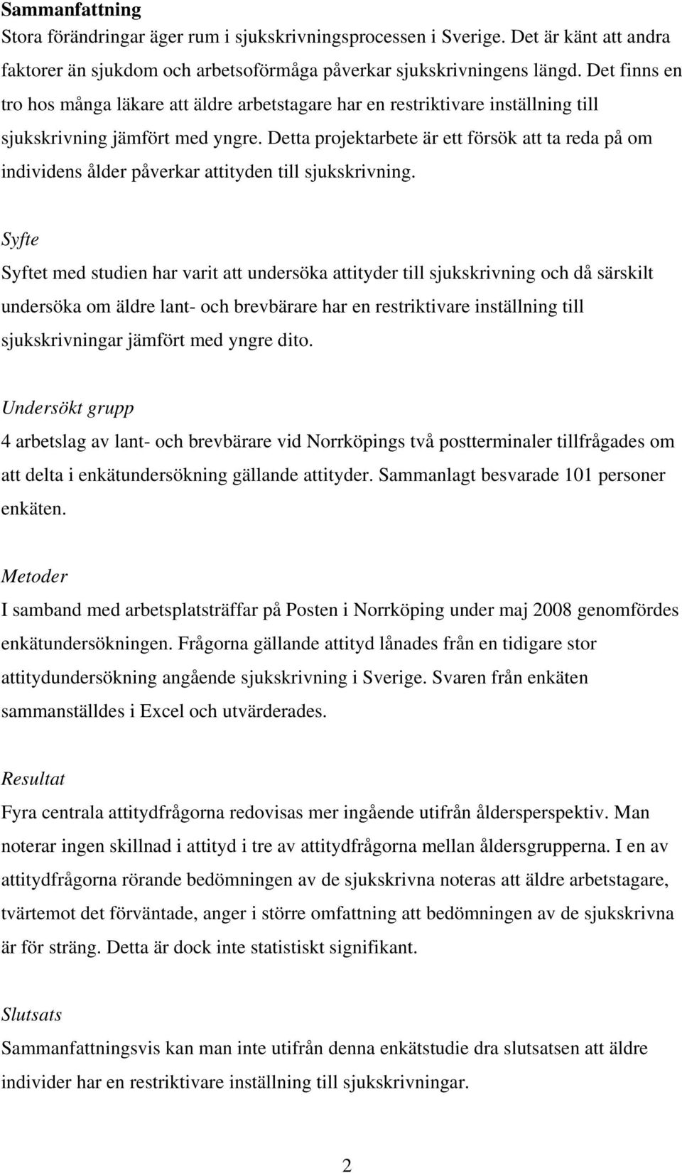 Detta projektarbete är ett försök att ta reda på om individens ålder påverkar attityden till sjukskrivning.