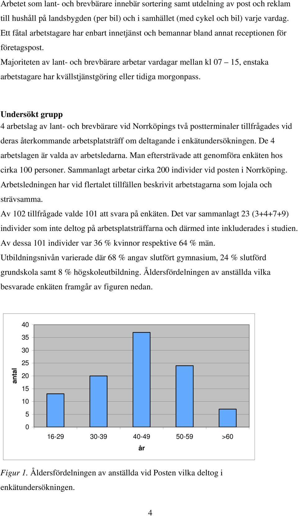 Majoriteten av lant- och brevbärare arbetar vardagar mellan kl 7 15, enstaka arbetstagare har kvällstjänstgöring eller tidiga morgonpass.