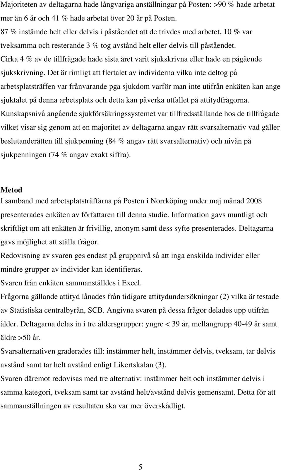 Cirka 4 % av de tillfrågade hade sista året varit sjukskrivna eller hade en pågående sjukskrivning.