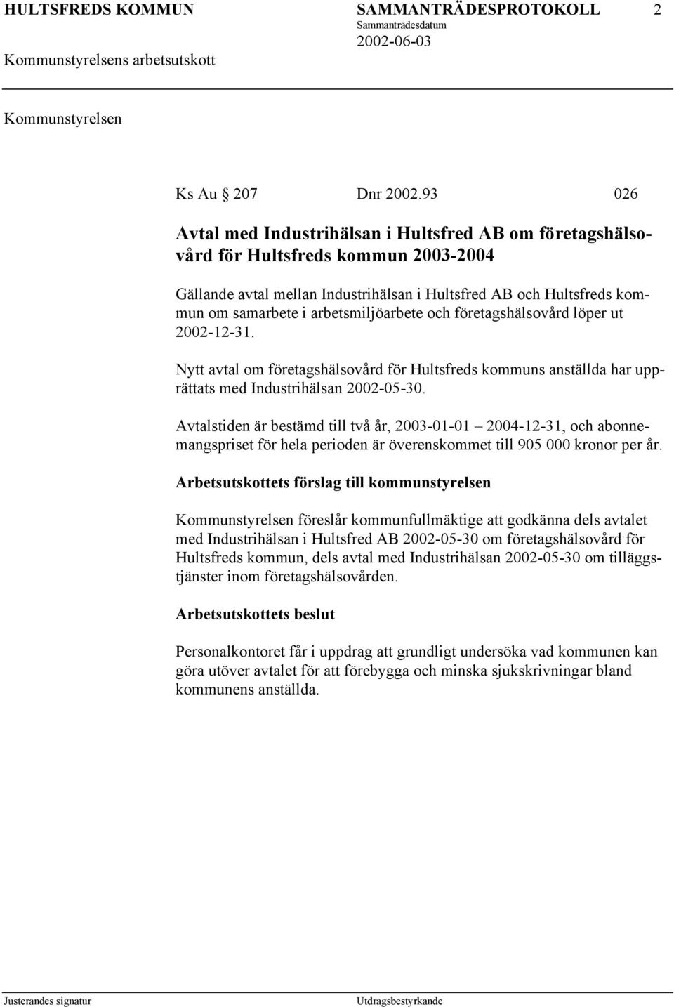 arbetsmiljöarbete och företagshälsovård löper ut 2002-12-31. Nytt avtal om företagshälsovård för Hultsfreds kommuns anställda har upprättats med Industrihälsan 2002-05-30.