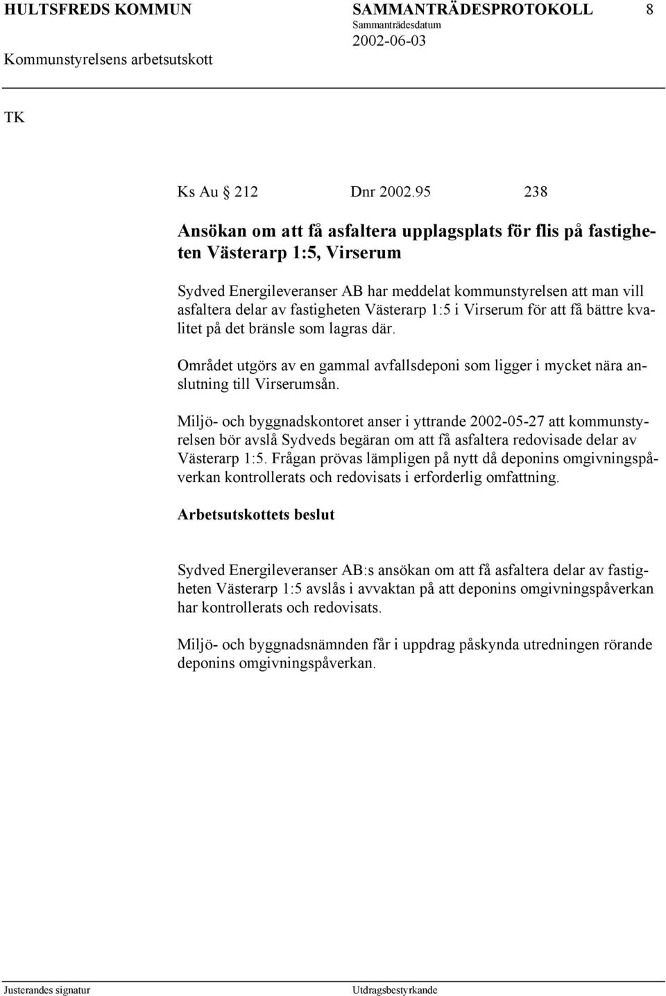 Västerarp 1:5 i Virserum för att få bättre kvalitet på det bränsle som lagras där. Området utgörs av en gammal avfallsdeponi som ligger i mycket nära anslutning till Virserumsån.