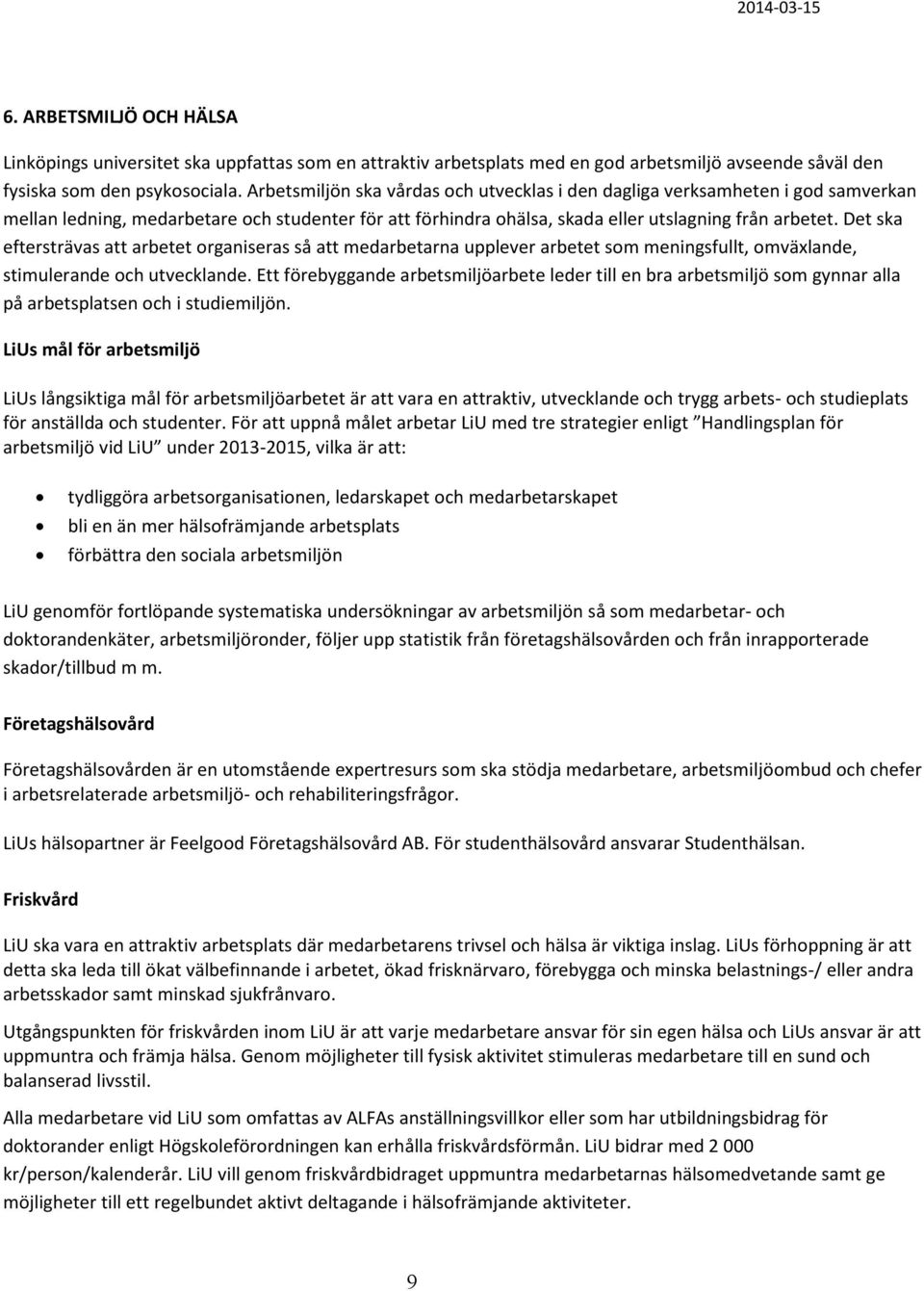 Det ska eftersträvas att arbetet organiseras så att medarbetarna upplever arbetet som meningsfullt, omväxlande, stimulerande och utvecklande.