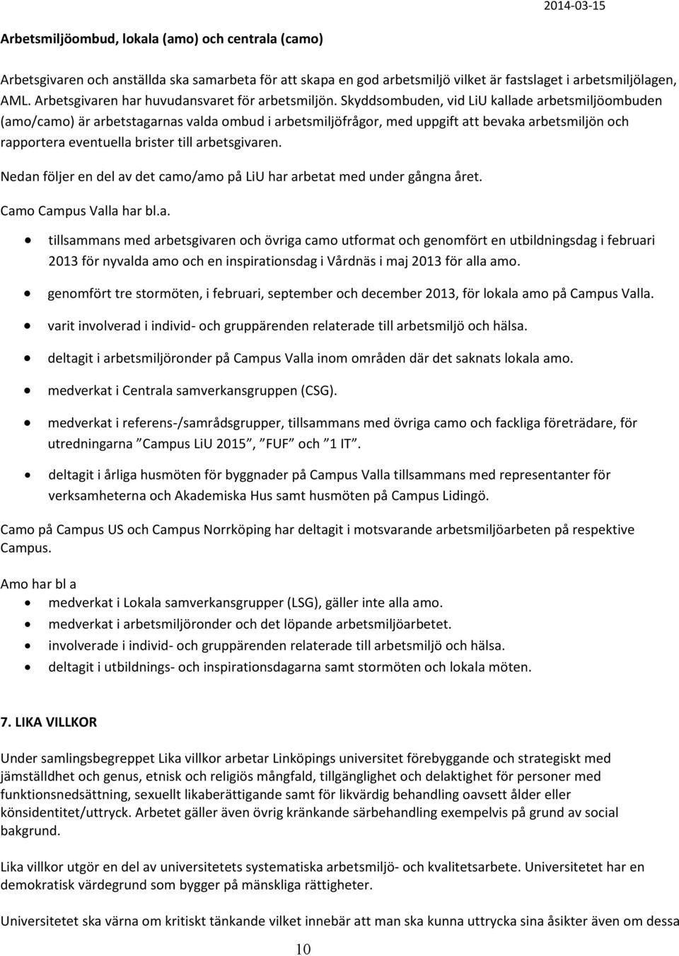 Skyddsombuden, vid LiU kallade arbetsmiljöombuden (amo/camo) är arbetstagarnas valda ombud i arbetsmiljöfrågor, med uppgift att bevaka arbetsmiljön och rapportera eventuella brister till