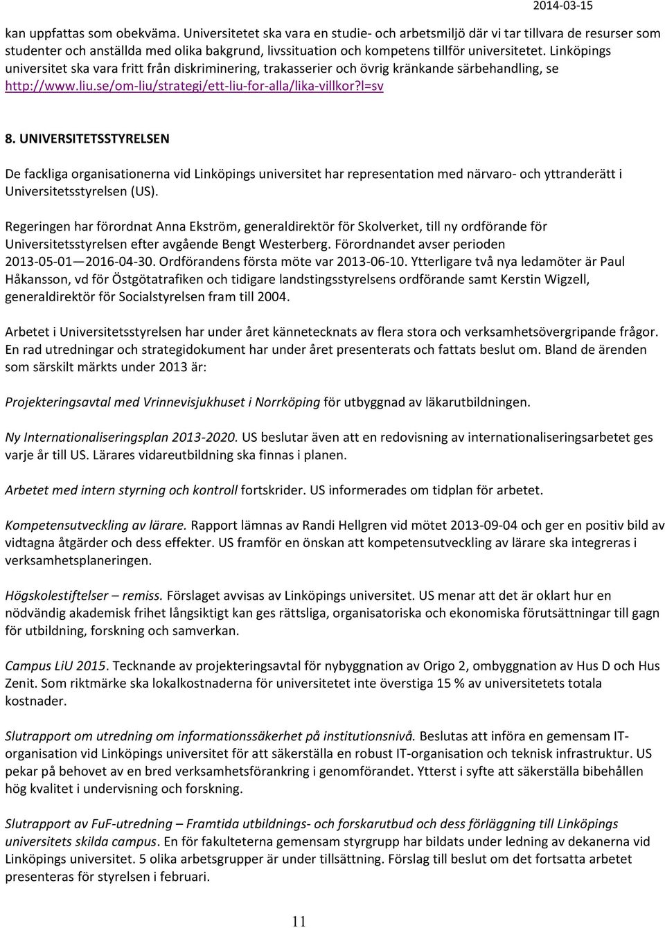Linköpings universitet ska vara fritt från diskriminering, trakasserier och övrig kränkande särbehandling, se http://www.liu.se/om-liu/strategi/ett-liu-for-alla/lika-villkor?l=sv 8.