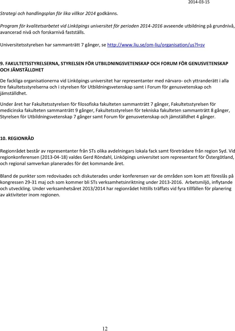 Universitetsstyrelsen har sammanträtt 7 gånger, se http://www.liu.se/om-liu/organisation/us?l=sv 9.