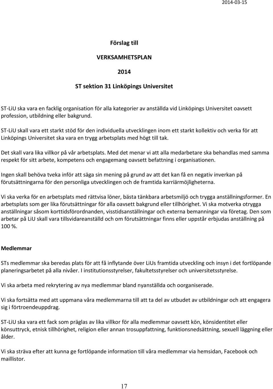 ST-LiU skall vara ett starkt stöd för den individuella utvecklingen inom ett starkt kollektiv och verka för att Linköpings Universitet ska vara en trygg arbetsplats med högt till tak.