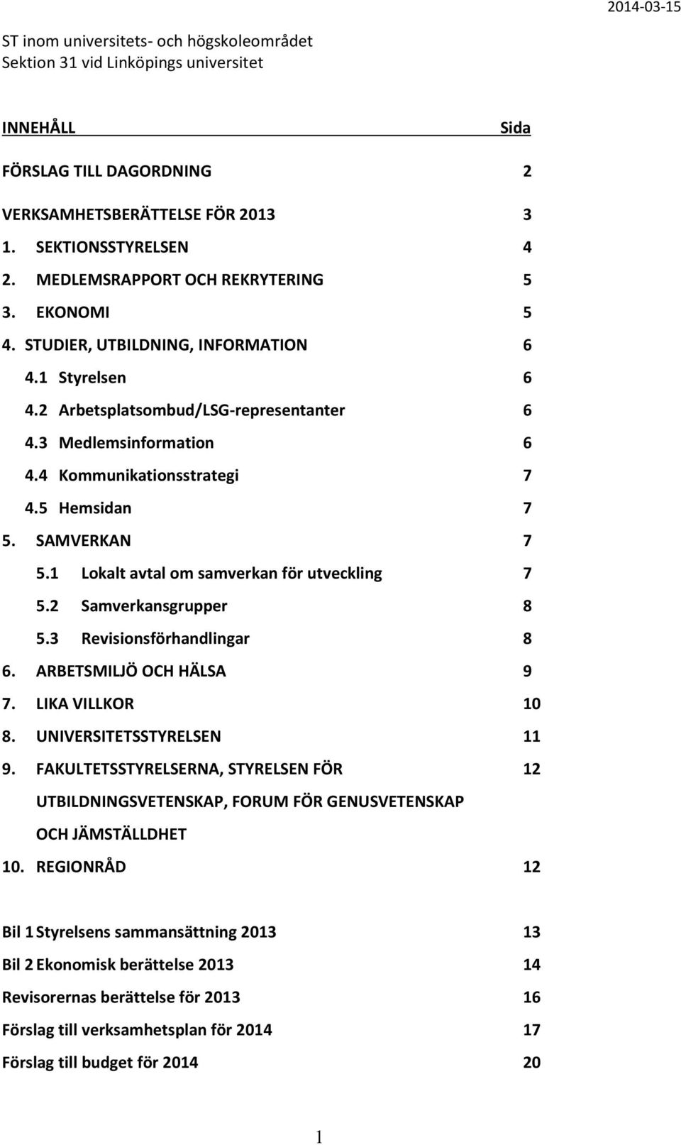 5 Hemsidan 7 5. SAMVERKAN 7 5.1 Lokalt avtal om samverkan för utveckling 7 5.2 Samverkansgrupper 8 5.3 Revisionsförhandlingar 8 6. ARBETSMILJÖ OCH HÄLSA 9 7. LIKA VILLKOR 10 8.
