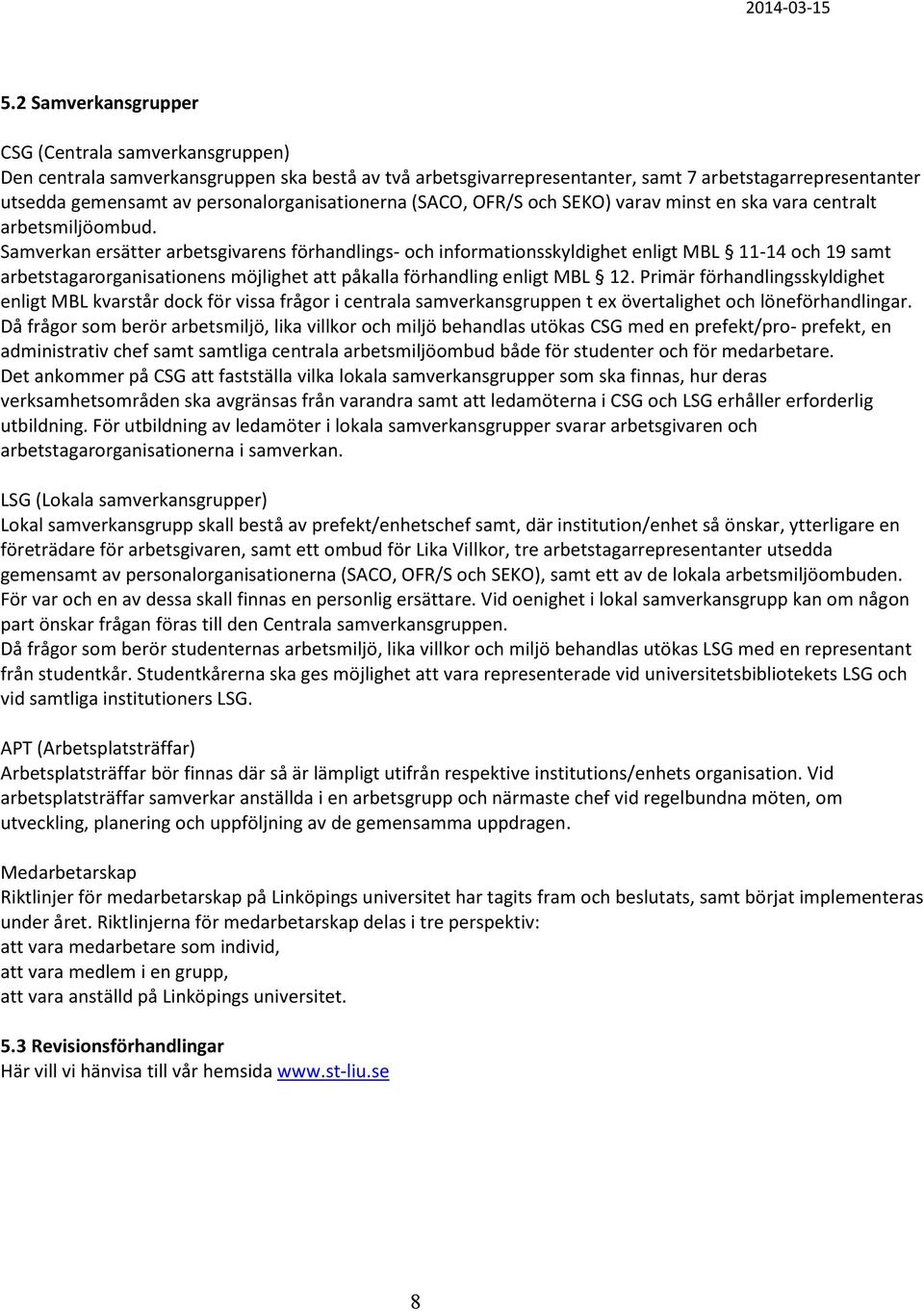 Samverkan ersätter arbetsgivarens förhandlings- och informationsskyldighet enligt MBL 11-14 och 19 samt arbetstagarorganisationens möjlighet att påkalla förhandling enligt MBL 12.