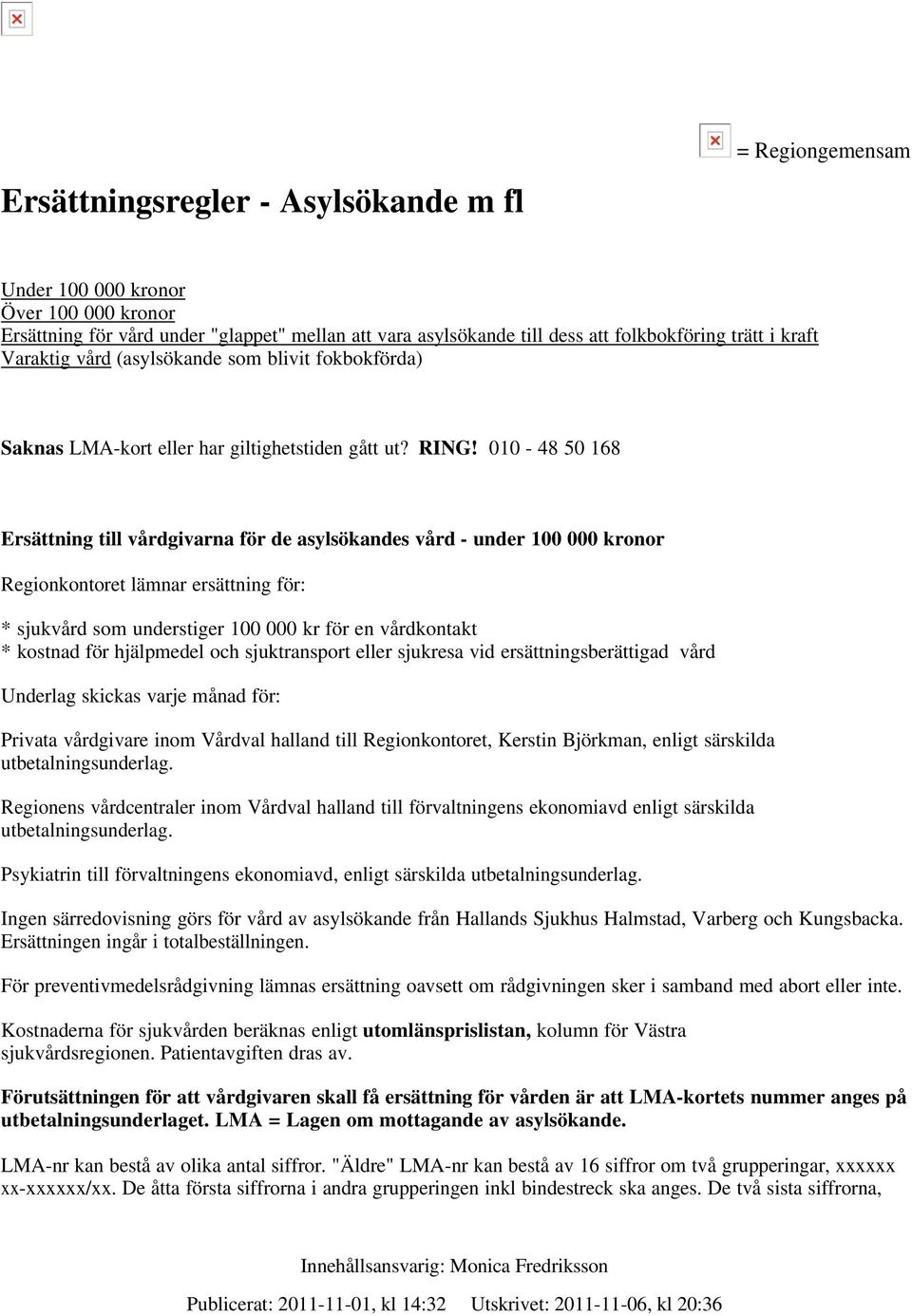 010-48 50 168 Ersättning till vårdgivarna för de asylsökandes vård - under 100 000 kronor Regionkontoret lämnar ersättning för: * sjukvård som understiger 100 000 kr för en vårdkontakt * kostnad för