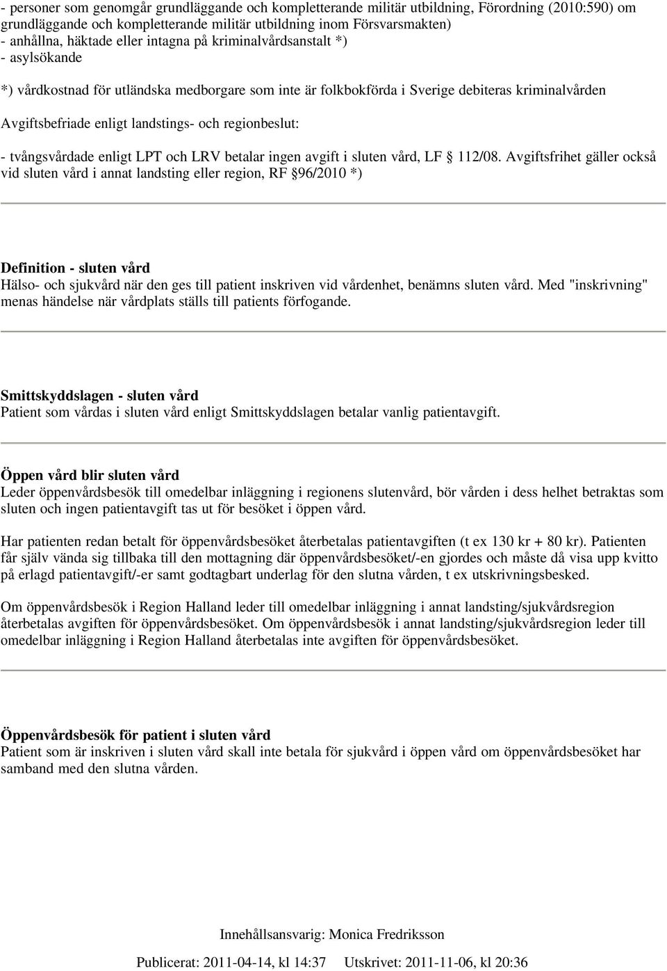 regionbeslut: - tvångsvårdade enligt LPT och LRV betalar ingen avgift i sluten vård, LF 112/08.