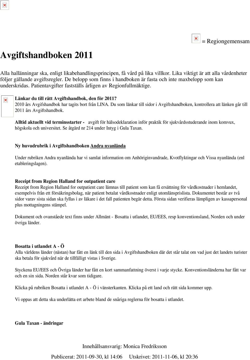 2010 års Avgifshandbok har tagits bort från LINA. Du som länkar till sidor i Avgiftshandboken, kontrollera att länken går till 2011 års Avgiftshandbok.