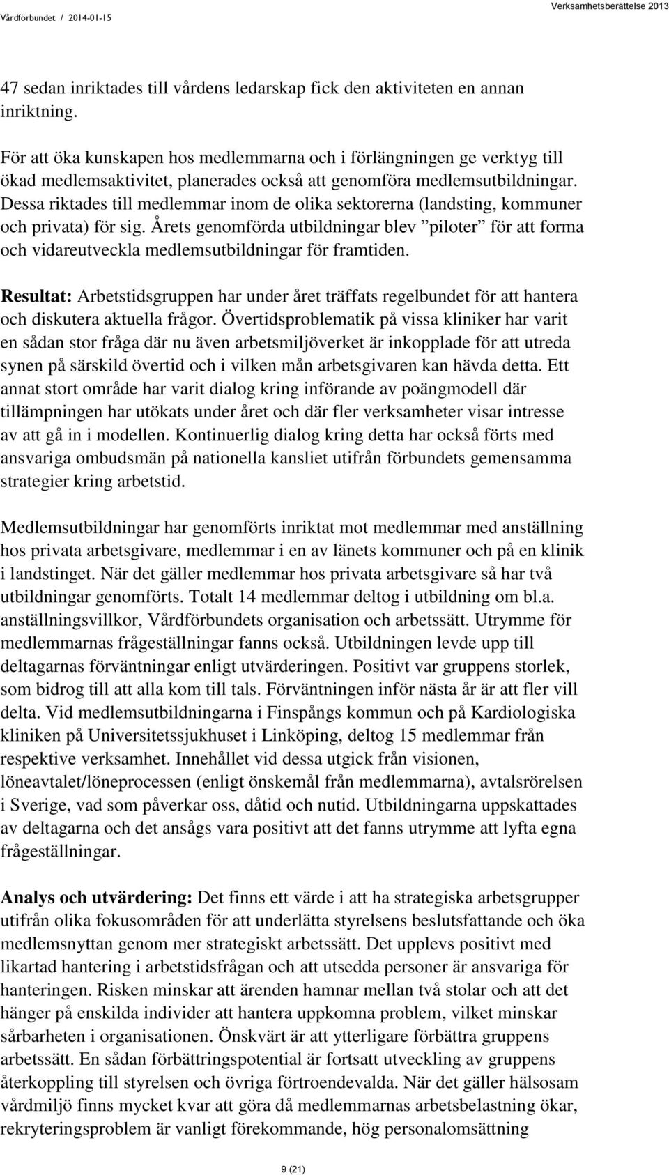 Dessa riktades till medlemmar inom de olika sektorerna (landsting, kommuner och privata) för sig.