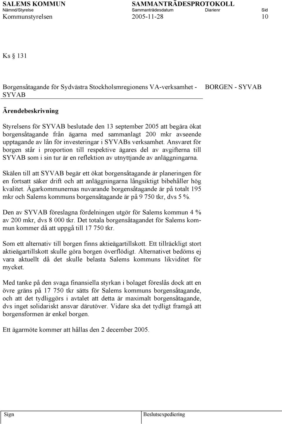 Ansvaret för borgen står i proportion till respektive ägares del av avgifterna till SYVAB som i sin tur är en reflektion av utnyttjande av anläggningarna.