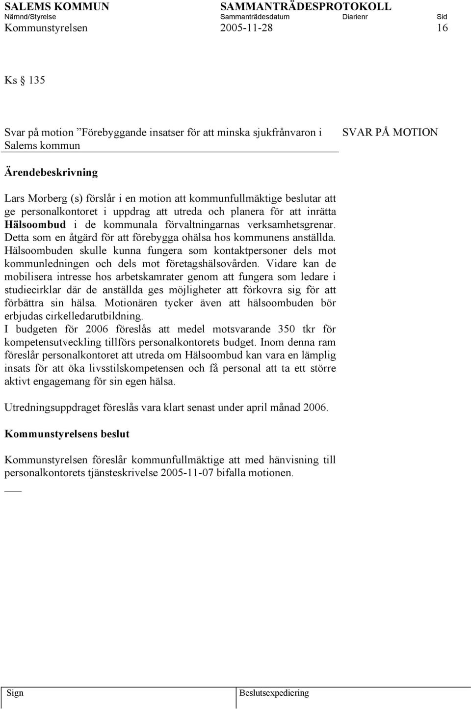 Detta som en åtgärd för att förebygga ohälsa hos kommunens anställda. Hälsoombuden skulle kunna fungera som kontaktpersoner dels mot kommunledningen och dels mot företagshälsovården.