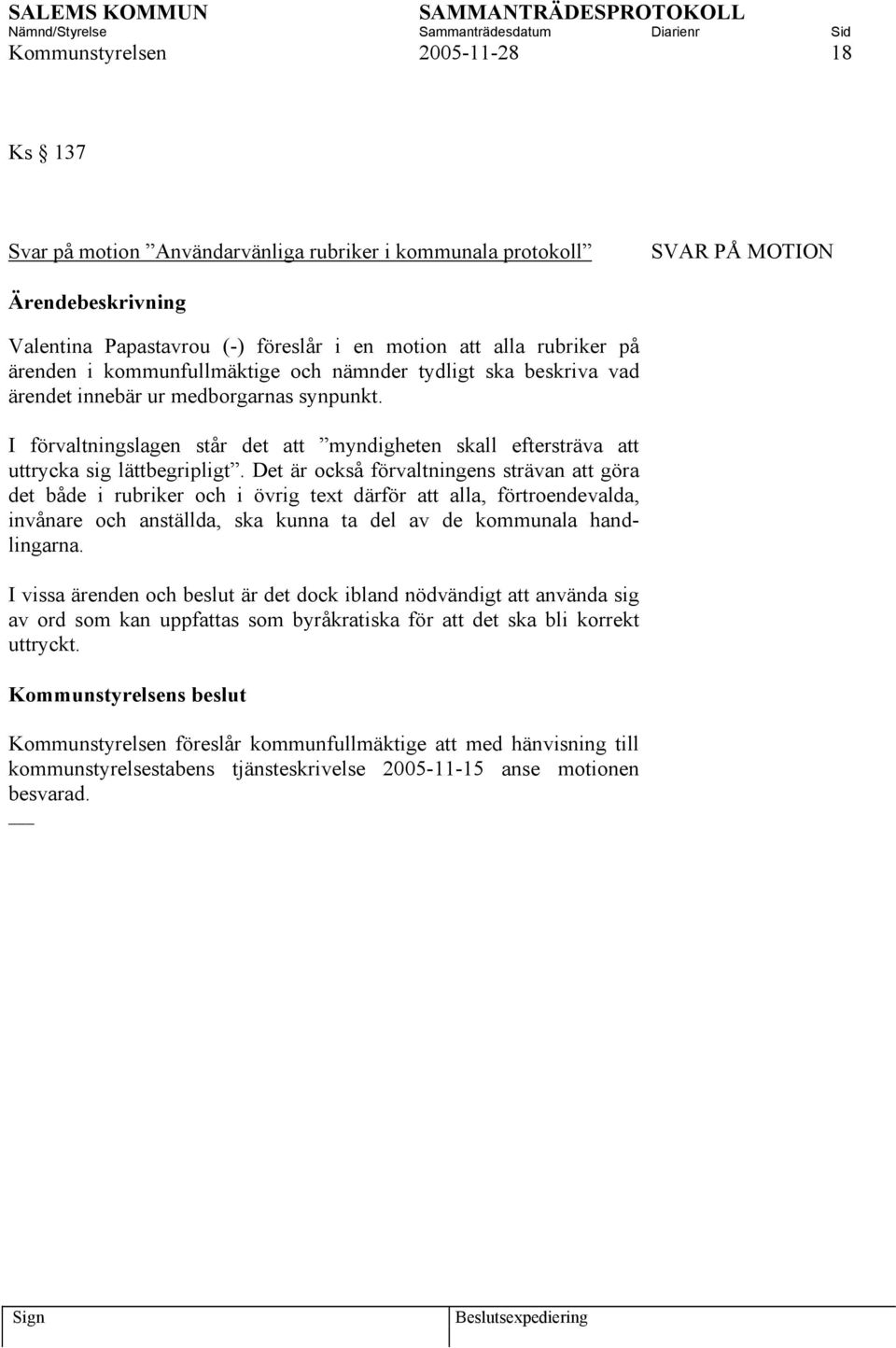 Det är också förvaltningens strävan att göra det både i rubriker och i övrig text därför att alla, förtroendevalda, invånare och anställda, ska kunna ta del av de kommunala handlingarna.