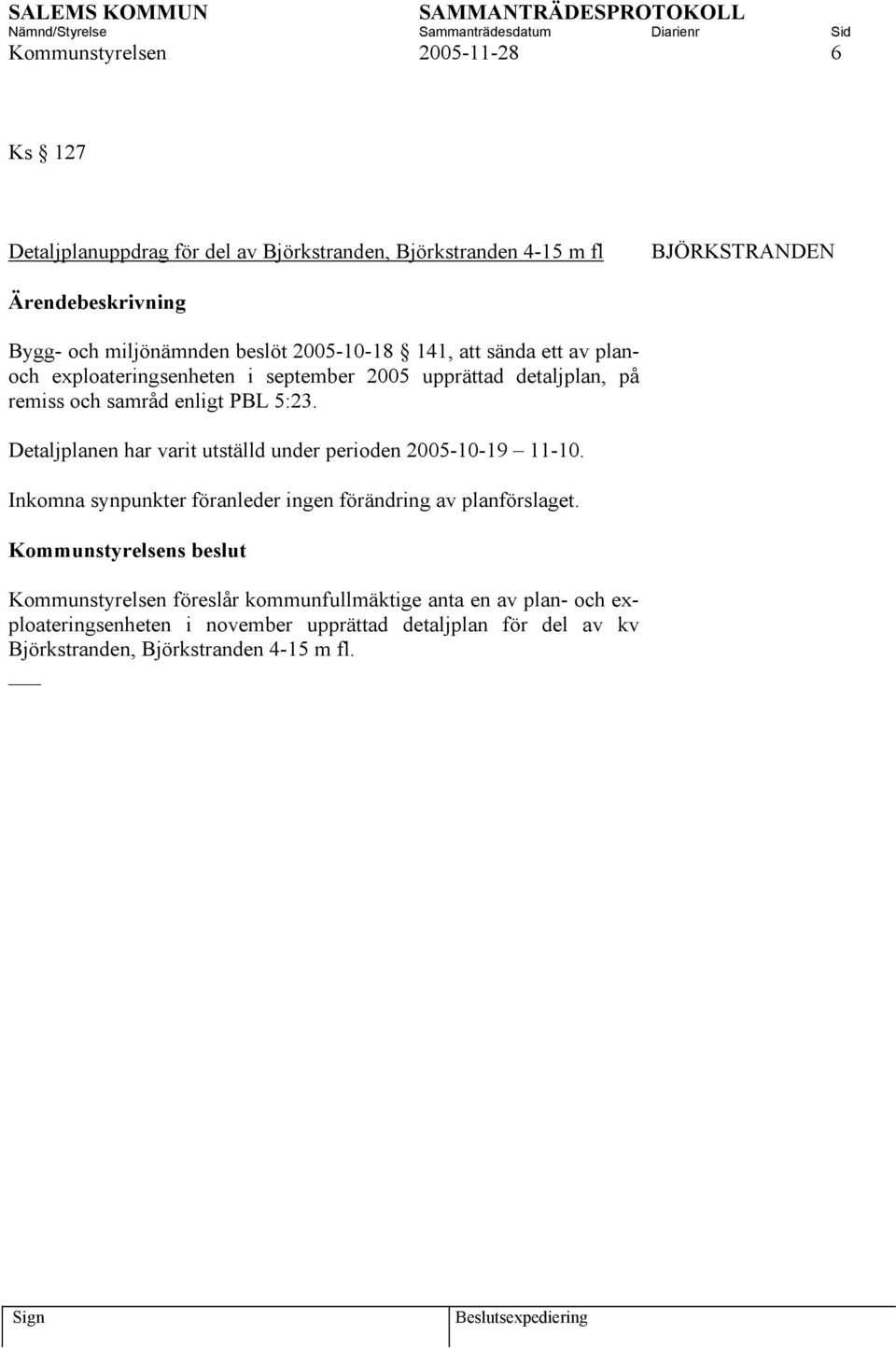 Detaljplanen har varit utställd under perioden 2005-10-19 11-10. Inkomna synpunkter föranleder ingen förändring av planförslaget.