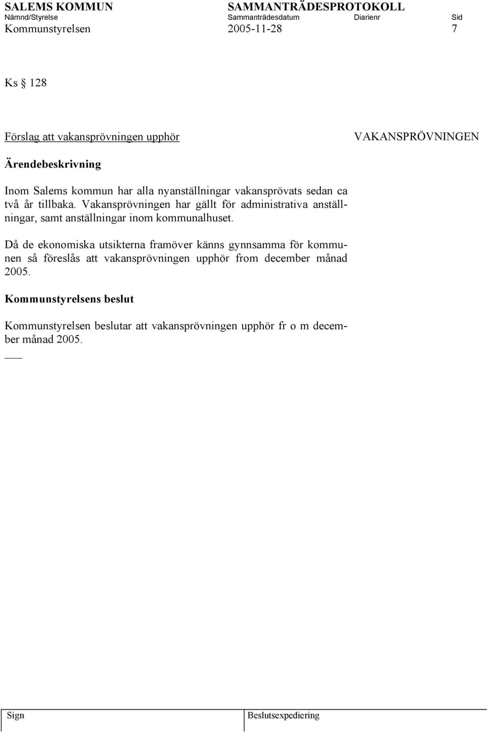 Vakansprövningen har gällt för administrativa anställningar, samt anställningar inom kommunalhuset.