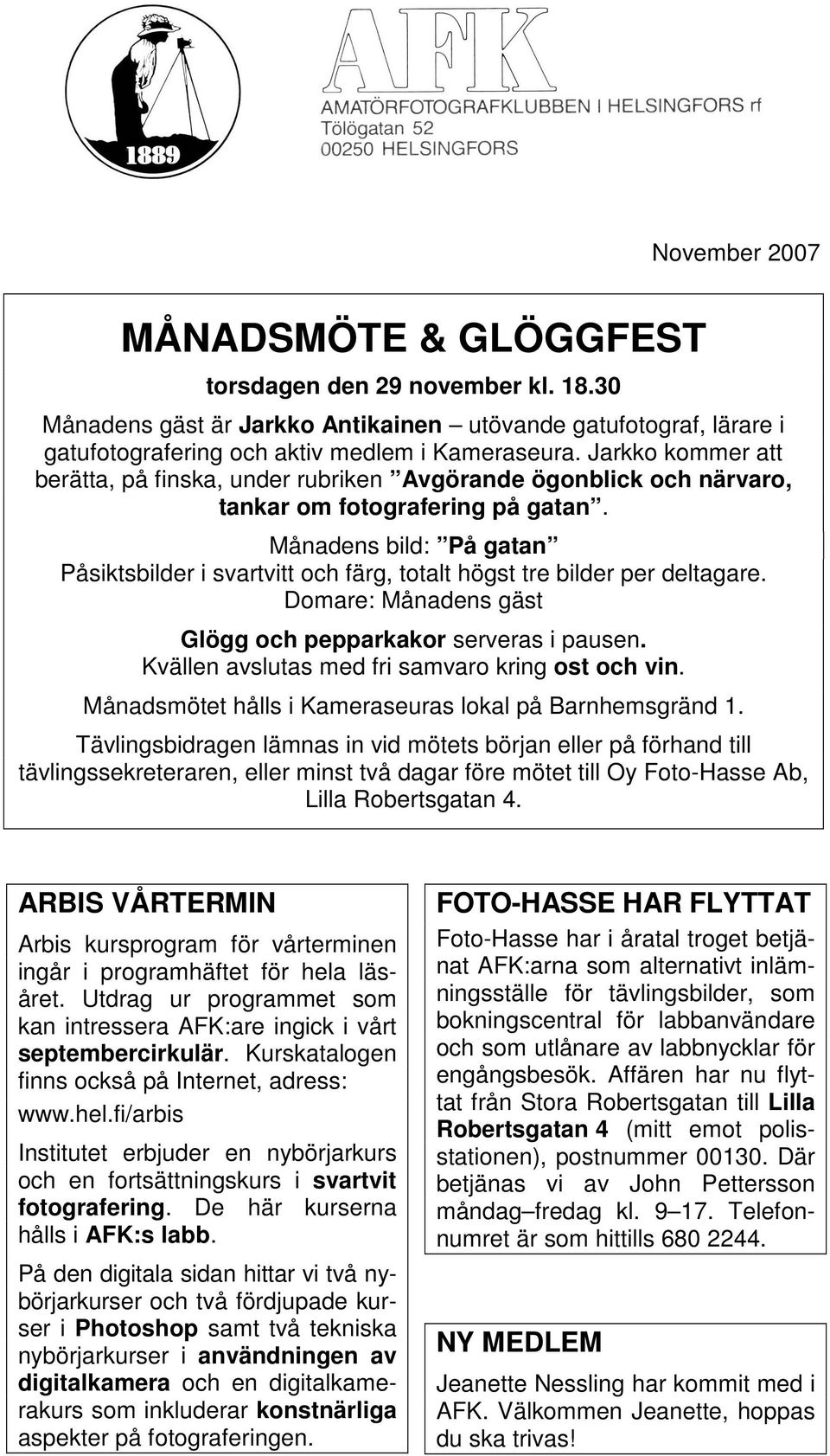 Månadens bild: På gatan Påsiktsbilder i svartvitt och färg, totalt högst tre bilder per deltagare. Domare: Månadens gäst Glögg och pepparkakor serveras i pausen.
