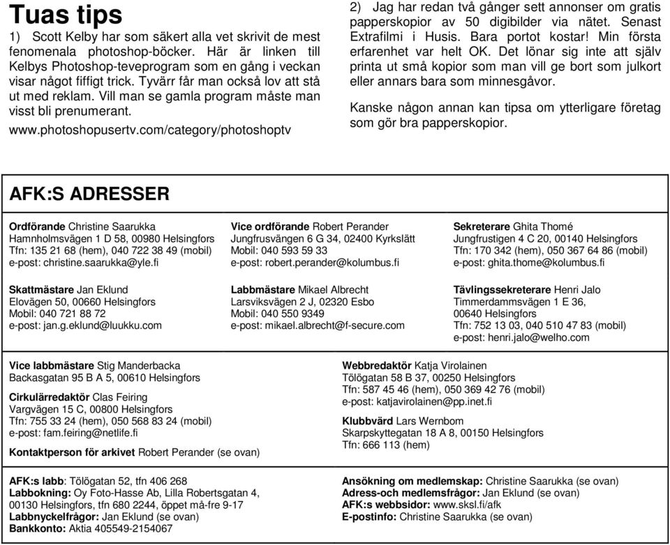 com/category/photoshoptv 2) Jag har redan två gånger sett annonser om gratis papperskopior av 50 digibilder via nätet. Senast Extrafilmi i Husis. Bara portot kostar! Min första erfarenhet var helt OK.