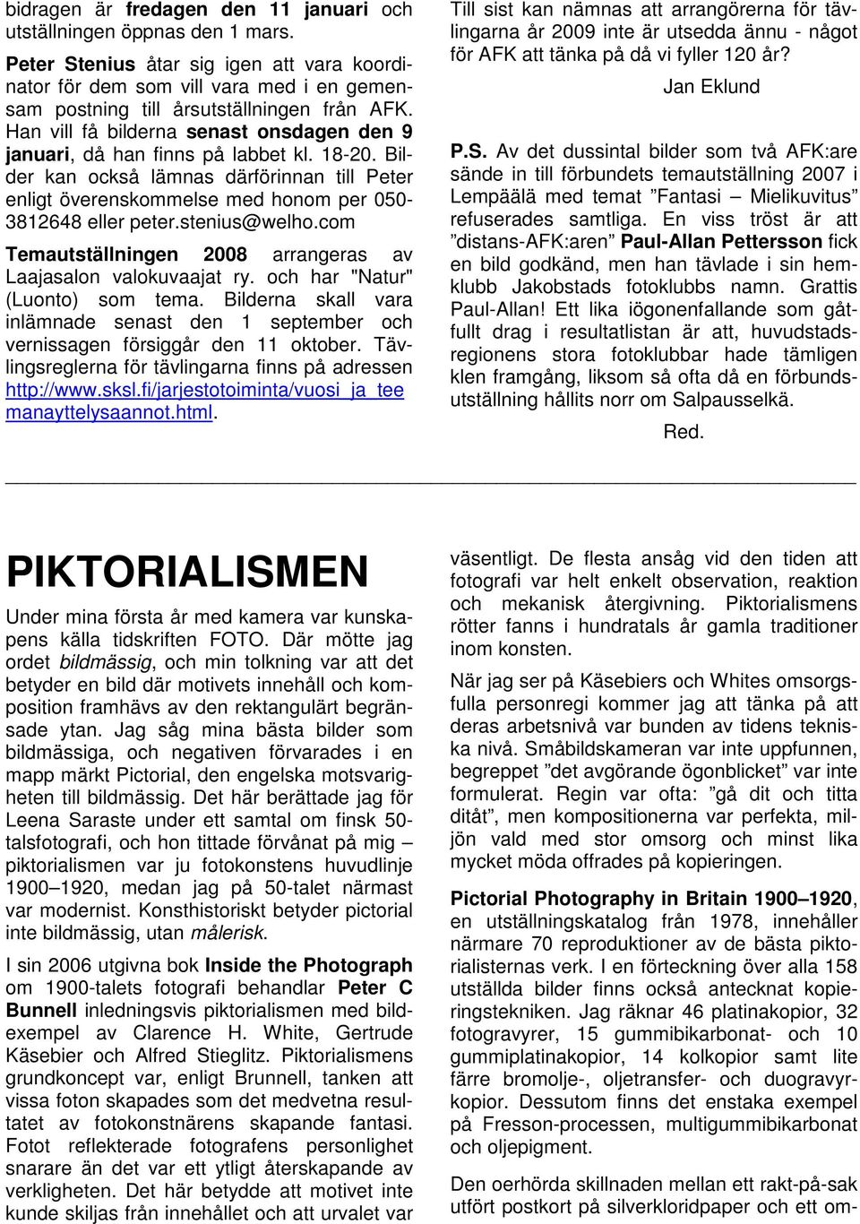 Han vill få bilderna senast onsdagen den 9 januari, då han finns på labbet kl. 18-20. Bilder kan också lämnas därförinnan till Peter enligt överenskommelse med honom per 050-3812648 eller peter.