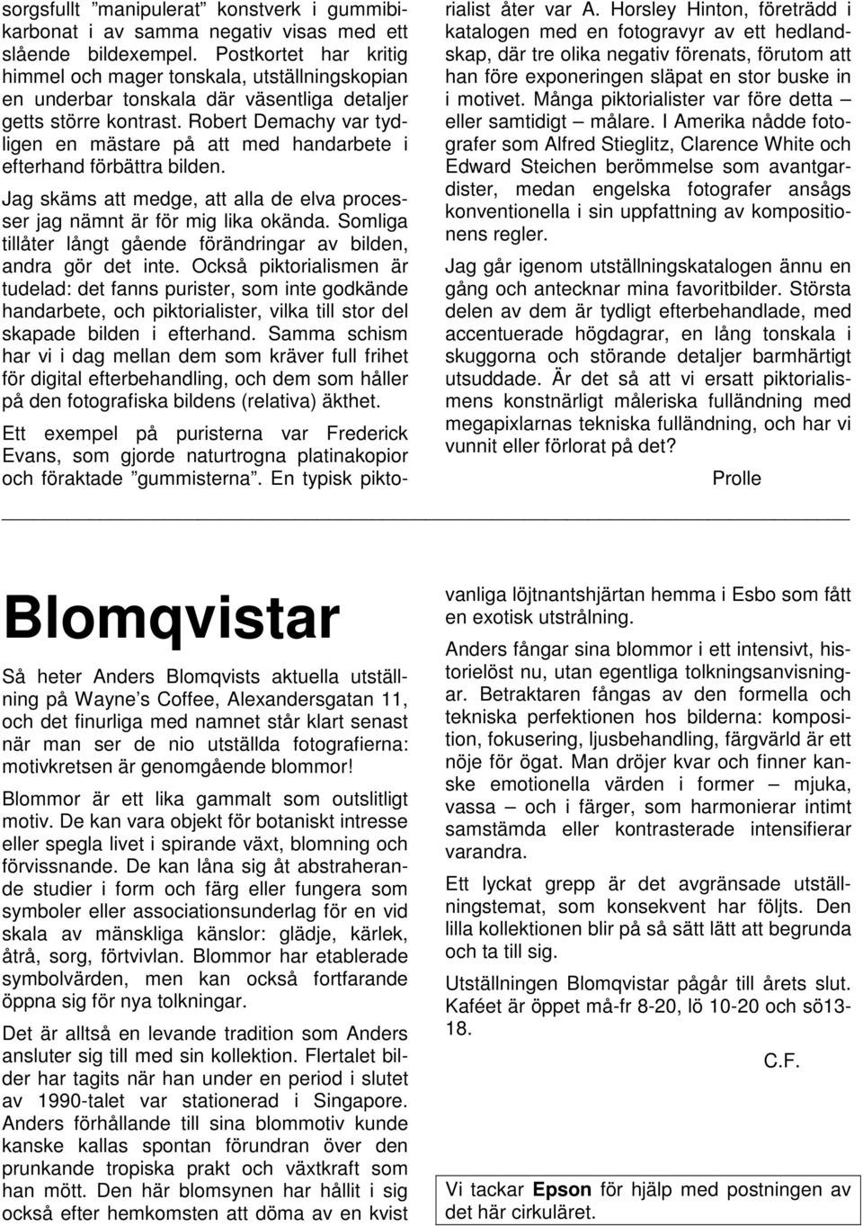Robert Demachy var tydligen en mästare på att med handarbete i efterhand förbättra bilden. Jag skäms att medge, att alla de elva processer jag nämnt är för mig lika okända.