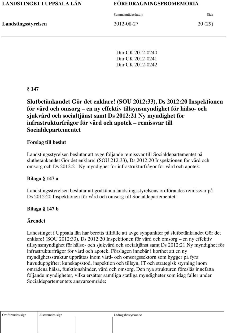 apotek remissvar till Socialdepartementet Förslag till beslut Landstingsstyrelsen beslutar att avge följande remissvar till Socialdepartementet på slutbetänkandet Gör det enklare!