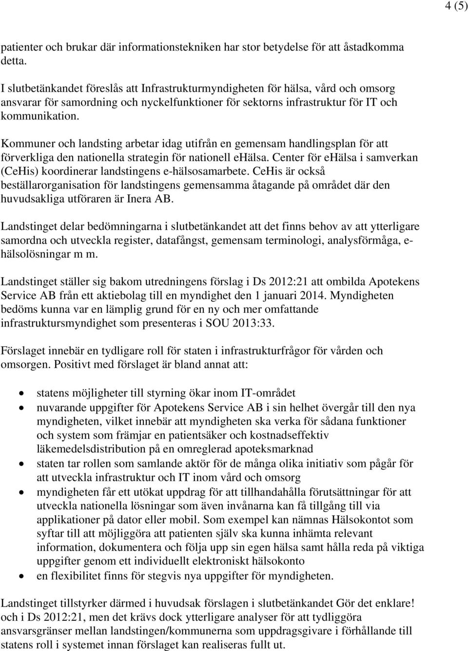 Kommuner och landsting arbetar idag utifrån en gemensam handlingsplan för att förverkliga den nationella strategin för nationell ehälsa.