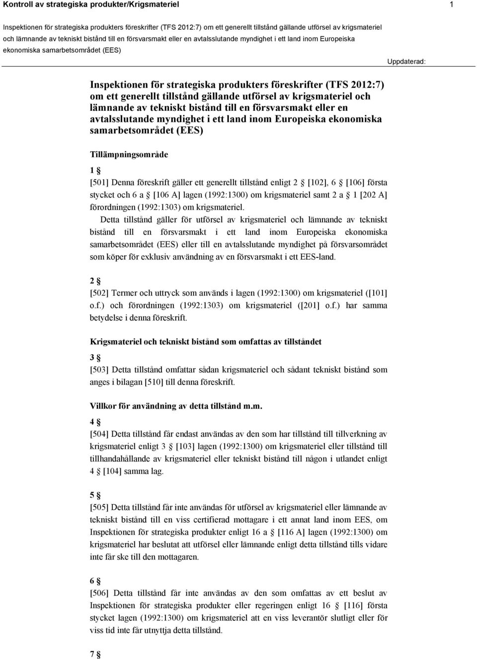 tillstånd enligt 2 [102], 6 [106] första stycket och 6 a [106 A] lagen (1992:1300) om krigsmateriel samt 2 a 1 [202 A] förordningen (1992:1303) om krigsmateriel.
