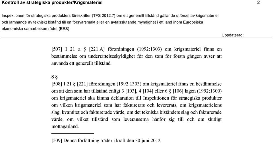 8 [508] I 21 [221] förordningen (1992:1303) om krigsmateriel finns en bestämmelse om att den som har tillstånd enligt 3 [103], 4 [104] eller 6 [106] lagen (1992:1300) om krigsmateriel ska lämna