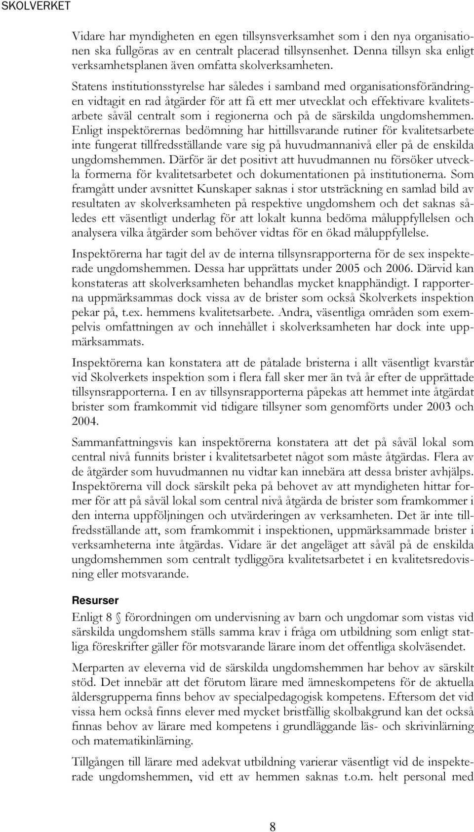 Statens institutionsstyrelse har således i samband med organisationsförändringen vidtagit en rad åtgärder för att få ett mer utvecklat och effektivare kvalitetsarbete såväl centralt som i regionerna