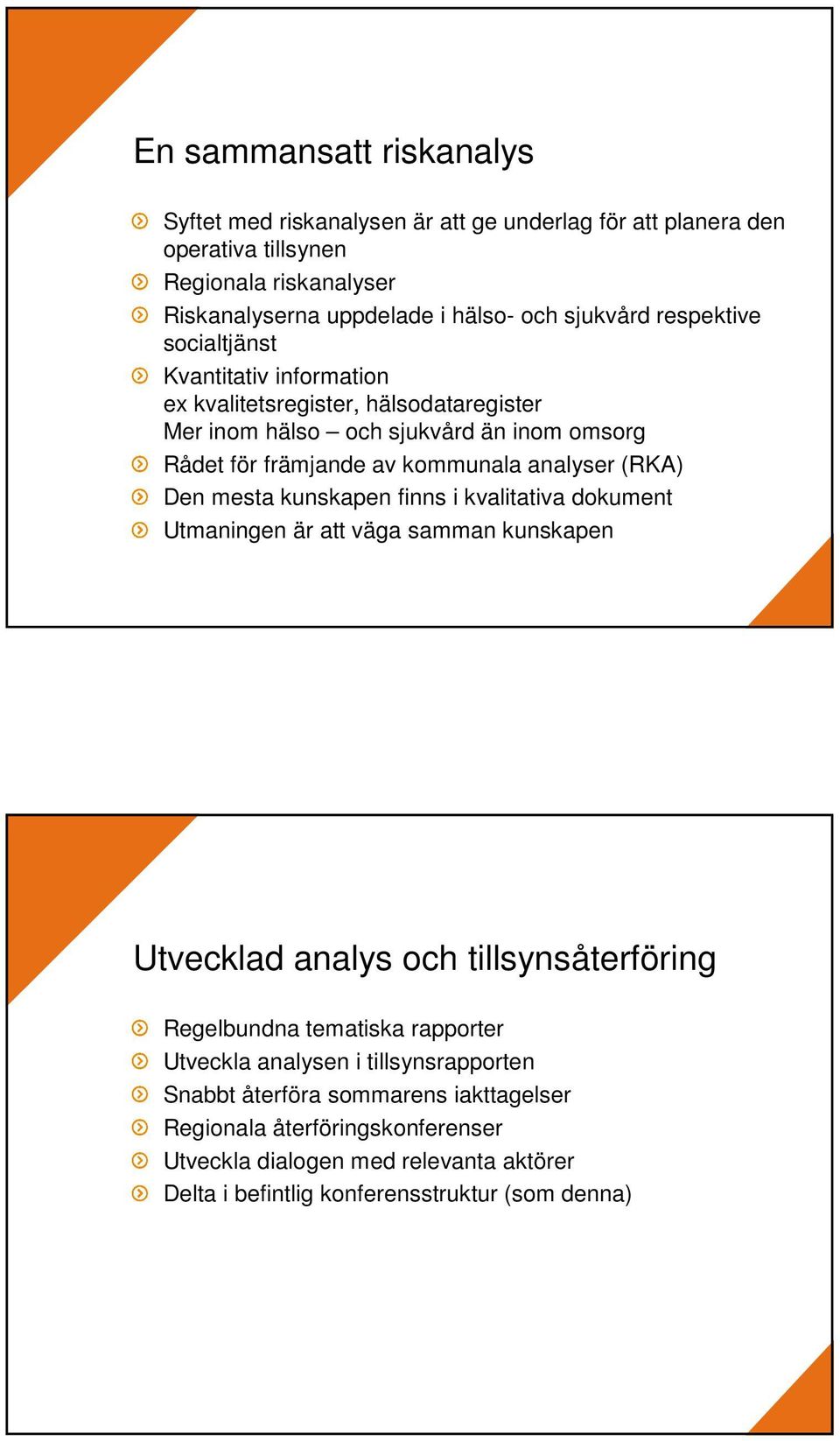 Den mesta kunskapen finns i kvalitativa dokument Utmaningen är att väga samman kunskapen Utvecklad analys och tillsynsåterföring Regelbundna tematiska rapporter Utveckla analysen