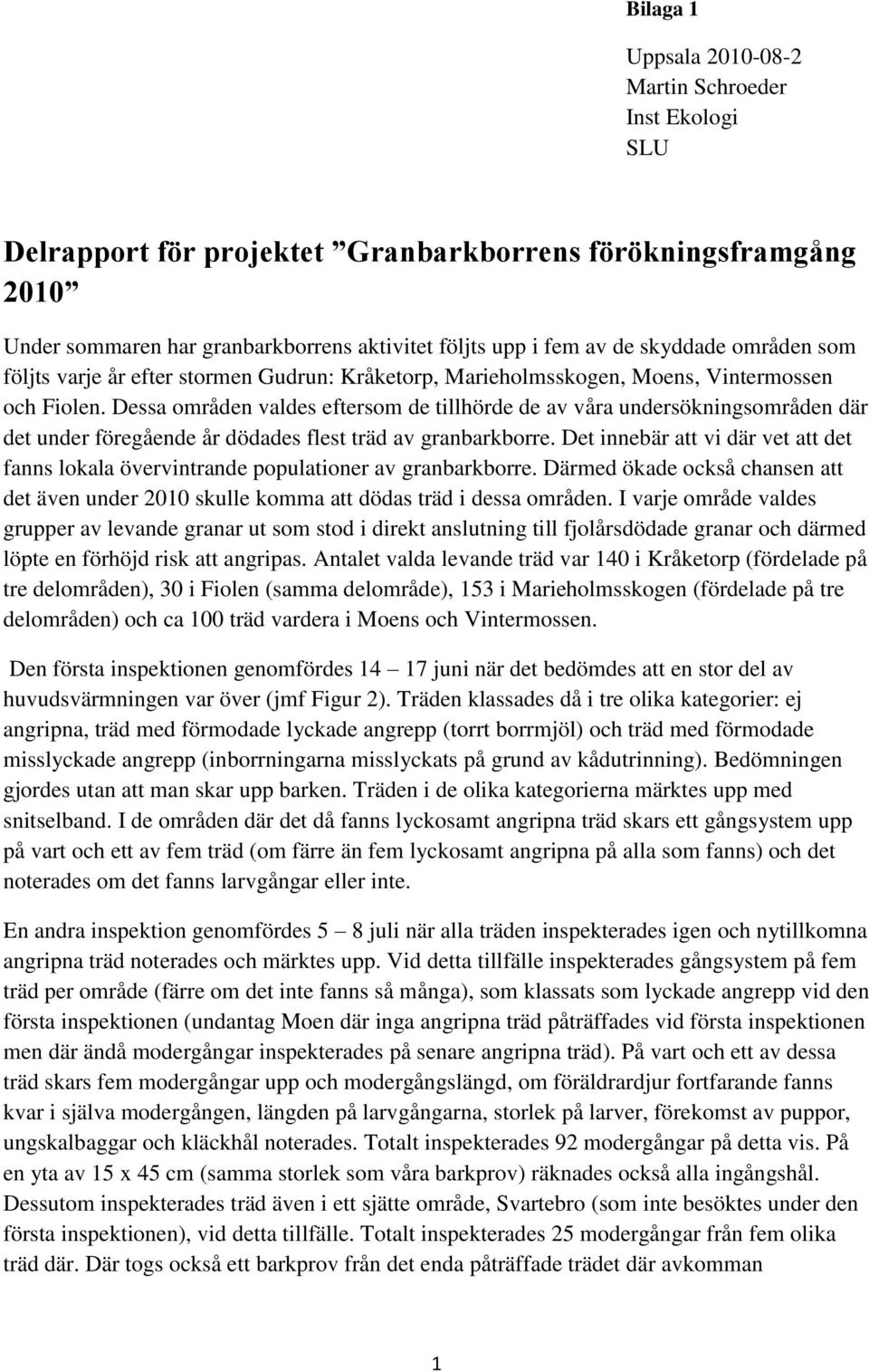 Dessa områden valdes eftersom de tillhörde de av våra undersökningsområden där det under föregående år dödades flest träd av granbarkborre.