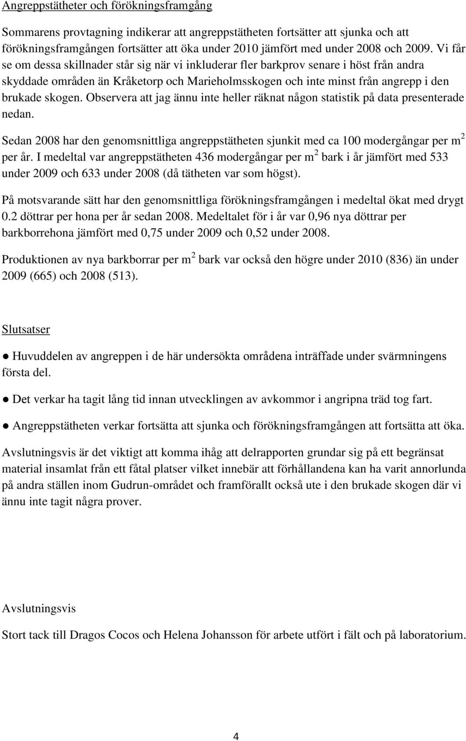 Vi får se om dessa skillnader står sig när vi inkluderar fler barkprov senare i höst från andra skyddade områden än Kråketorp och Marieholmsskogen och inte minst från angrepp i den brukade skogen.