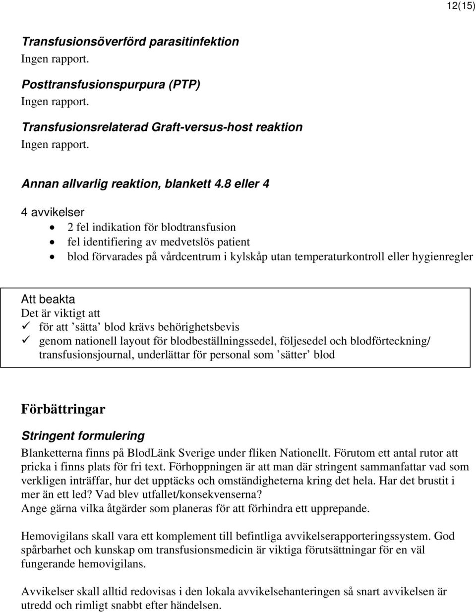 8 eller 4 4 avvikelser 2 fel indikation för blodtransfusion fel identifiering av medvetslös patient blod förvarades på vårdcentrum i kylskåp utan temperaturkontroll eller hygienregler för att sätta