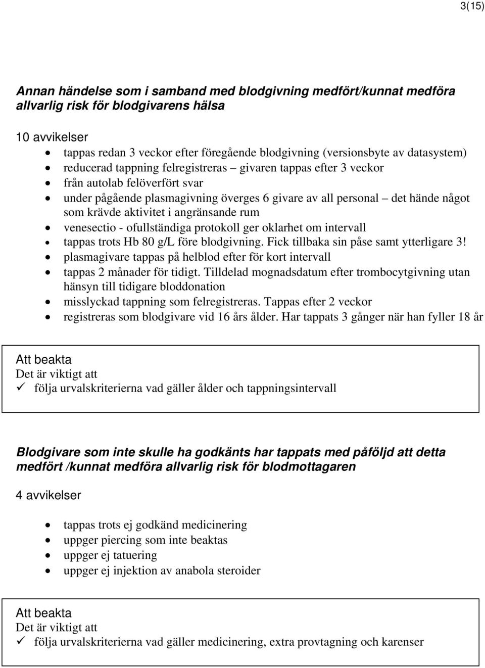 aktivitet i angränsande rum venesectio - ofullständiga protokoll ger oklarhet om intervall tappas trots Hb 80 g/l före blodgivning. Fick tillbaka sin påse samt ytterligare 3!