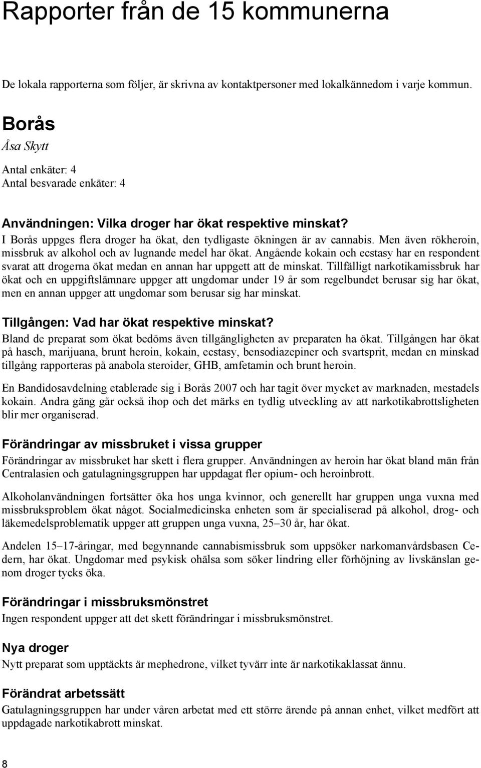 Men även rökheroin, missbruk av alkohol och av lugnande medel har ökat. Angående kokain och ecstasy har en respondent svarat att drogerna ökat medan en annan har uppgett att de minskat.