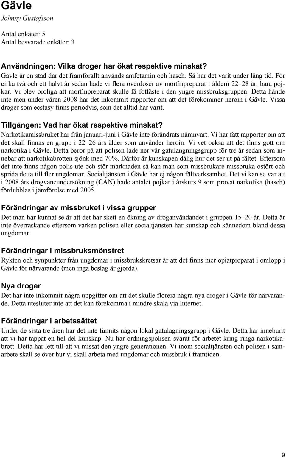 Vi blev oroliga att morfinpreparat skulle få fotfäste i den yngre missbruksgruppen. Detta hände inte men under våren 2008 har det inkommit rapporter om att det förekommer heroin i Gävle.