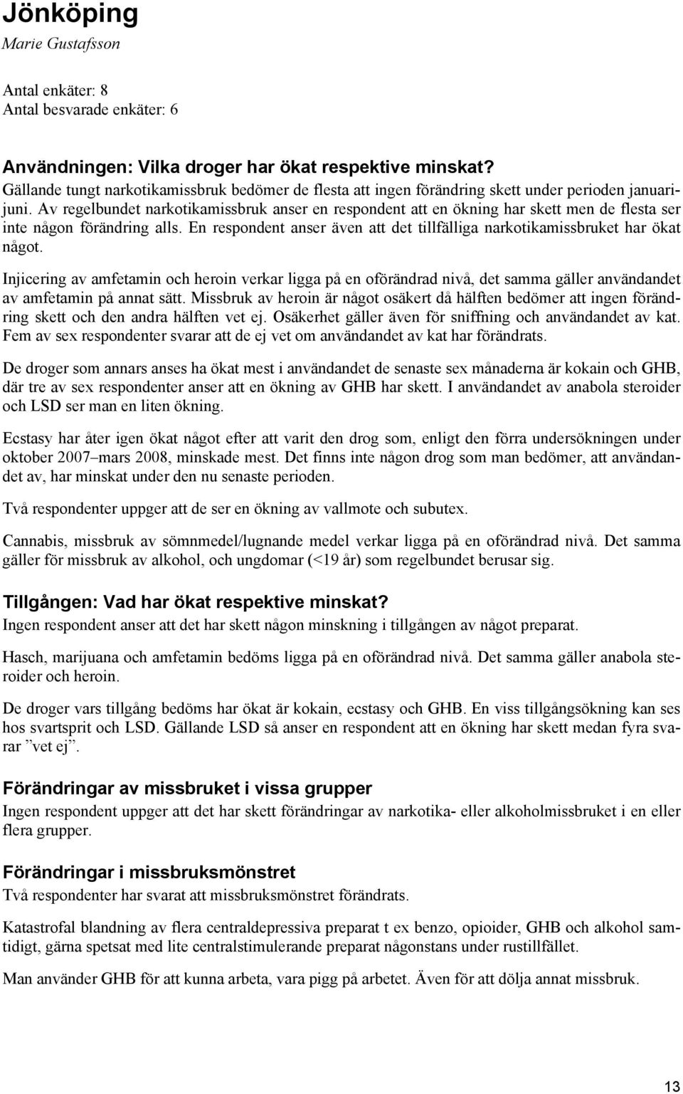 Av regelbundet narkotikamissbruk anser en respondent att en ökning har skett men de flesta ser inte någon förändring alls.