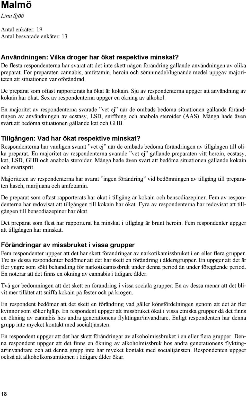 För preparaten cannabis, amfetamin, heroin och sömnmedel/lugnande medel uppgav majoriteten att situationen var oförändrad. De preparat som oftast rapporterats ha ökat är kokain.