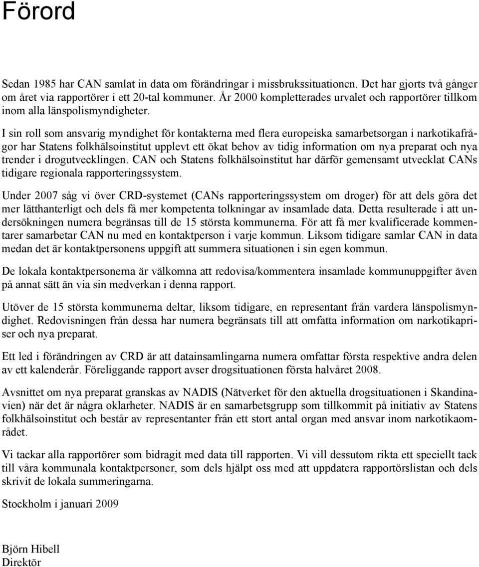 I sin roll som ansvarig myndighet för kontakterna med flera europeiska samarbetsorgan i narkotikafrågor har Statens folkhälsoinstitut upplevt ett ökat behov av tidig information om nya preparat och