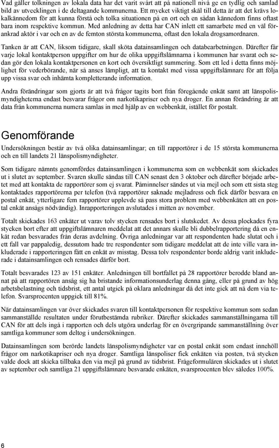 Med anledning av detta har CAN inlett ett samarbete med en väl förankrad aktör i var och en av de femton största kommunerna, oftast den lokala drogsamordnaren.