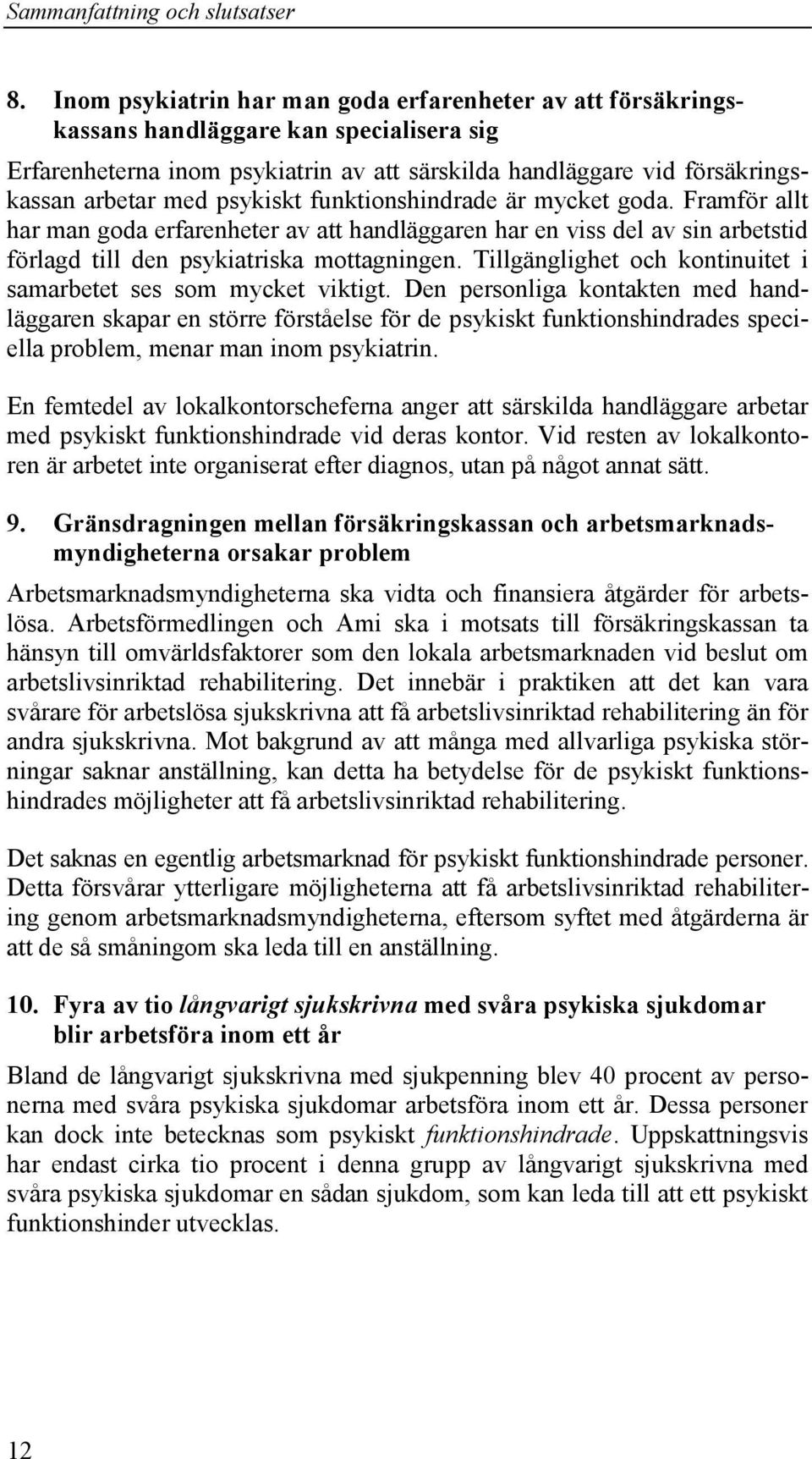 psykiskt funktionshindrade är mycket goda. Framför allt har man goda erfarenheter av att handläggaren har en viss del av sin arbetstid förlagd till den psykiatriska mottagningen.