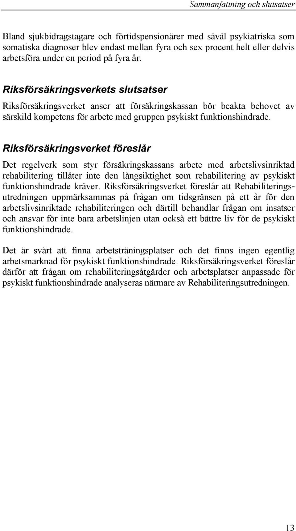 Riksförsäkringsverket föreslår Det regelverk som styr försäkringskassans arbete med arbetslivsinriktad rehabilitering tillåter inte den långsiktighet som rehabilitering av psykiskt funktionshindrade