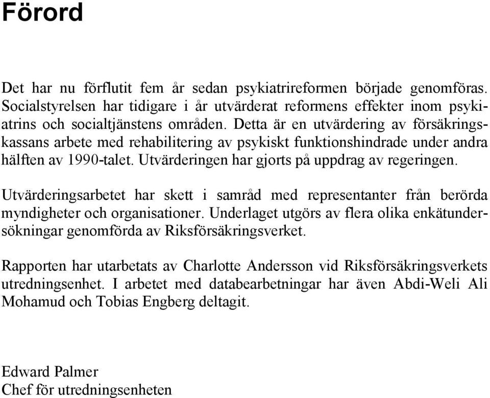 Utvärderingsarbetet har skett i samråd med representanter från berörda myndigheter och organisationer. Underlaget utgörs av flera olika enkätundersökningar genomförda av Riksförsäkringsverket.