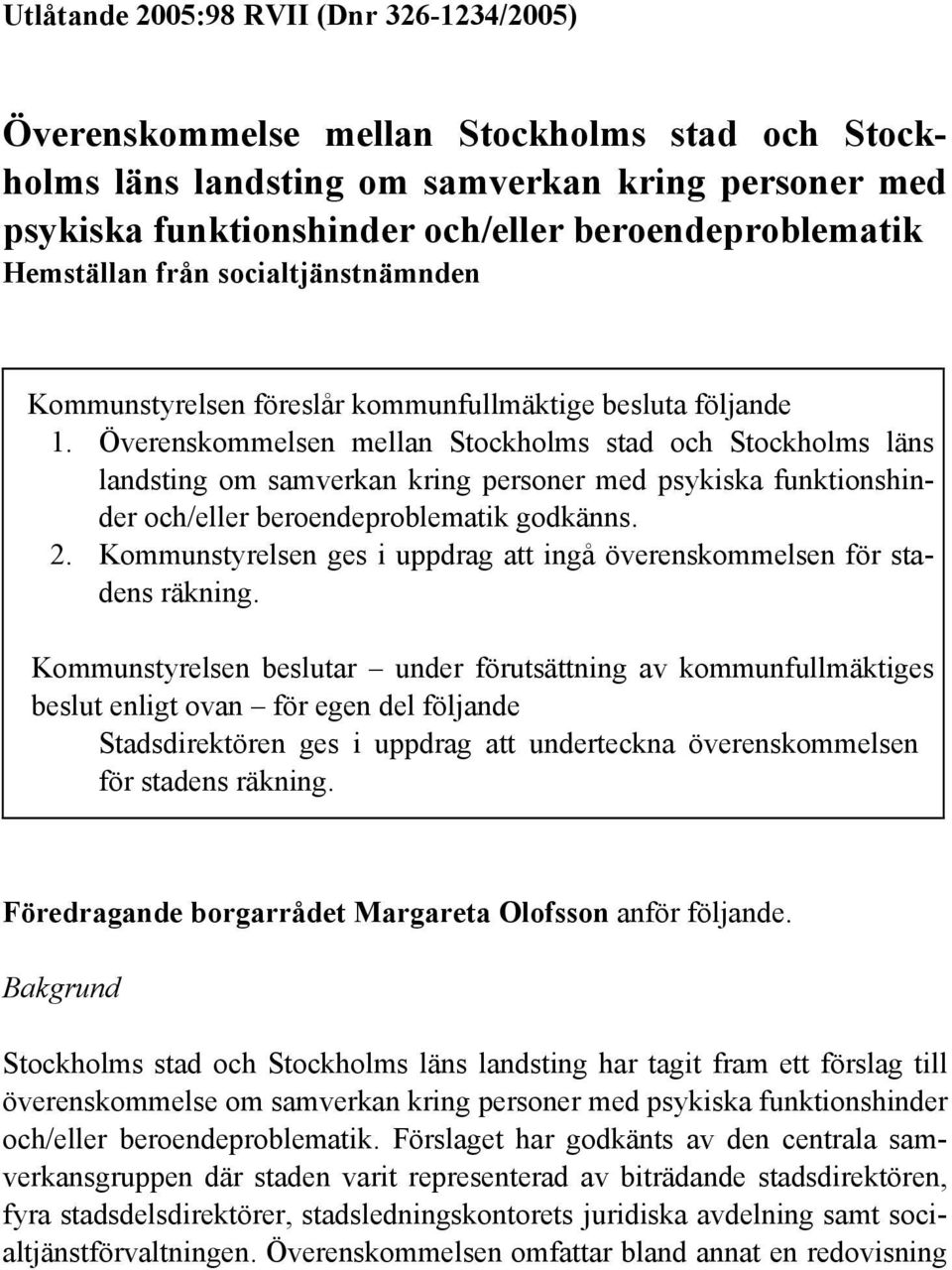 Överenskommelsen mellan Stockholms stad och Stockholms läns landsting om samverkan kring personer med psykiska funktionshinder och/eller beroendeproblematik godkänns. 2.