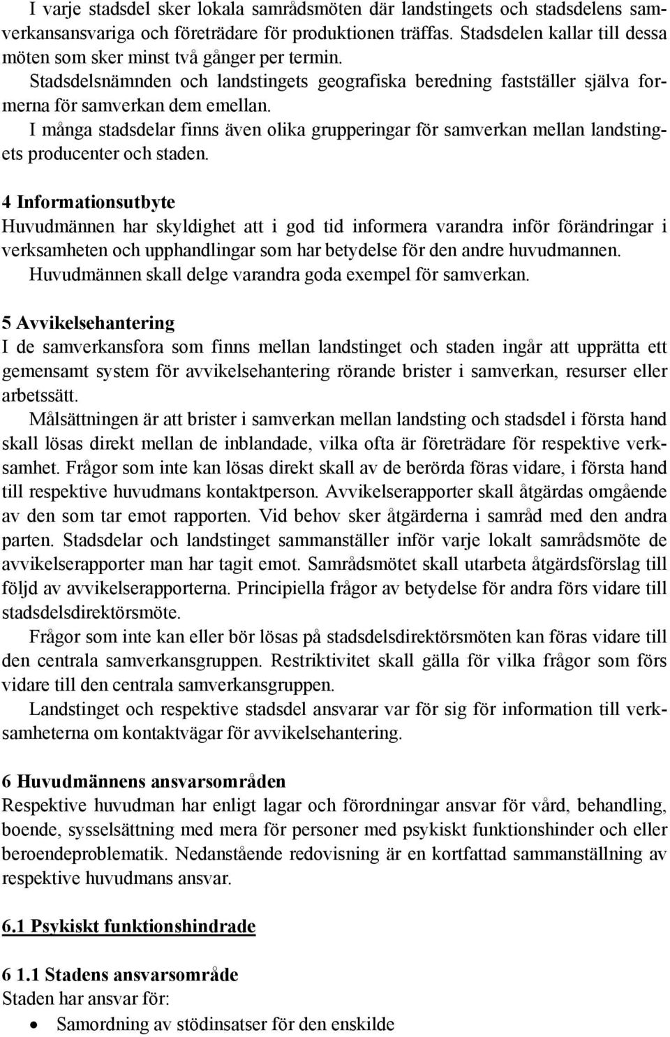 I många stadsdelar finns även olika grupperingar för samverkan mellan landstingets producenter och staden.