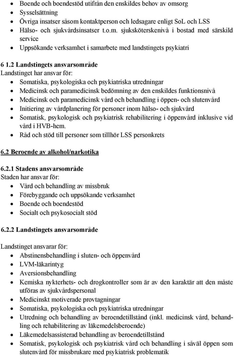 paramedicinsk vård och behandling i öppen- och slutenvård Initiering av vårdplanering för personer inom hälso- och sjukvård Somatisk, psykologisk och psykiatrisk rehabilitering i öppenvård inklusive